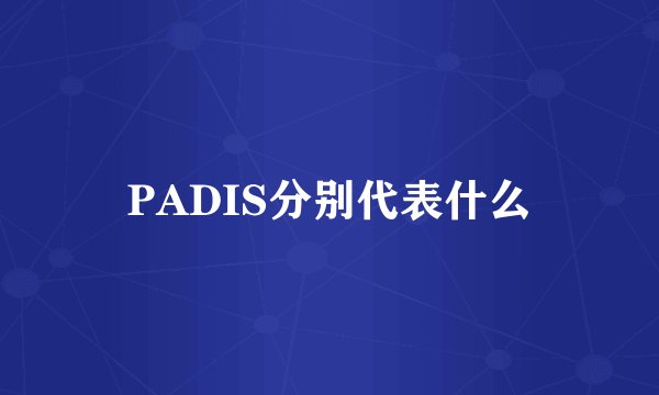 PADIS分别代表什么