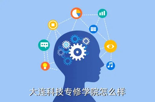 大连科技专修学院，大连科技专修学院怎么样