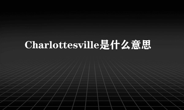 Charlottesville是什么意思