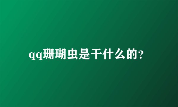 qq珊瑚虫是干什么的？