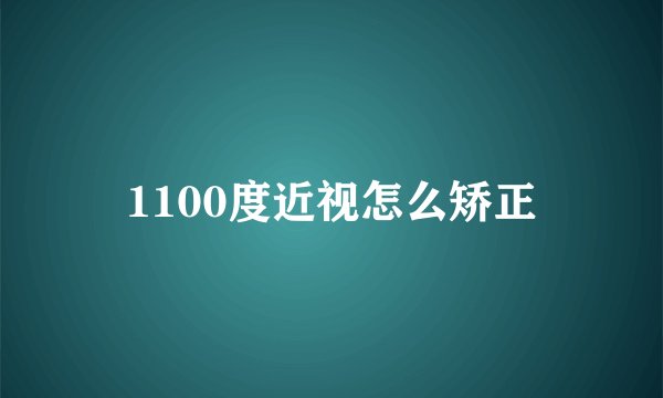 1100度近视怎么矫正