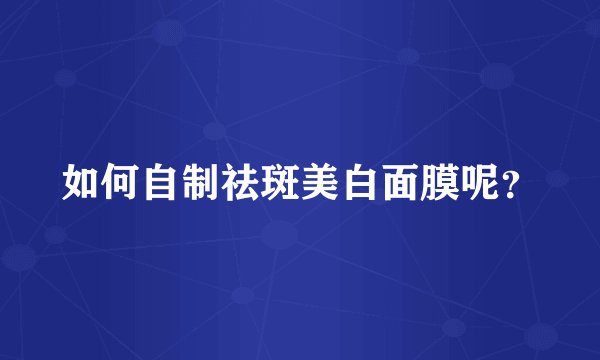 如何自制祛斑美白面膜呢？