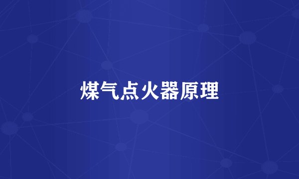 煤气点火器原理