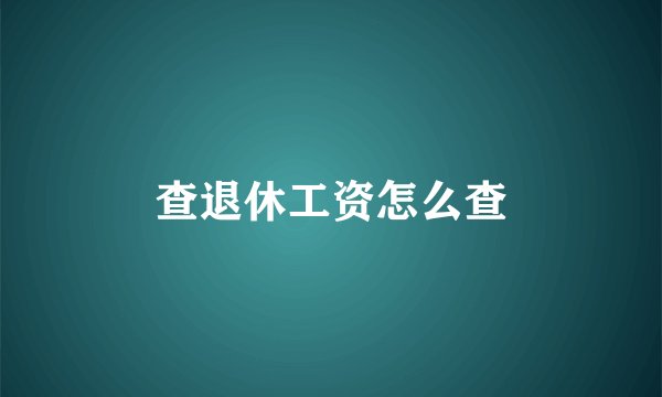 查退休工资怎么查