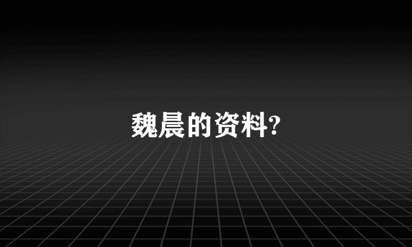 魏晨的资料?