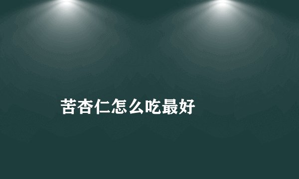 
    苦杏仁怎么吃最好
  