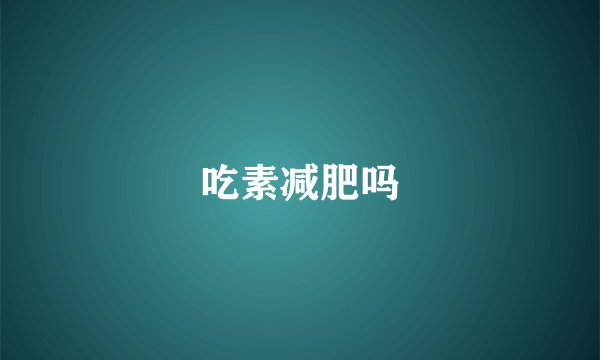 吃素减肥吗