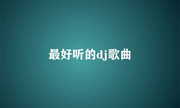 最好听的dj歌曲