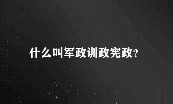 什么叫军政训政宪政？