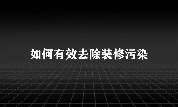 如何有效去除装修污染