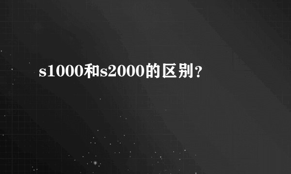 s1000和s2000的区别？