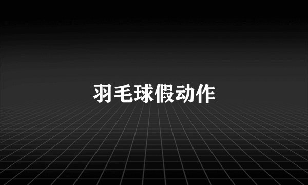 羽毛球假动作