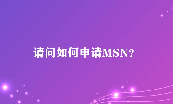 请问如何申请MSN？