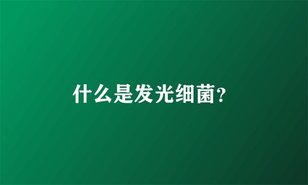 什么是发光细菌？