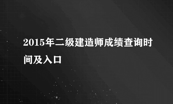 2015年二级建造师成绩查询时间及入口