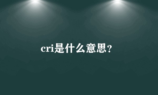 cri是什么意思？