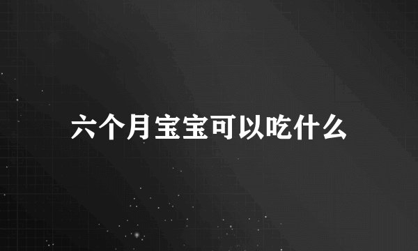 六个月宝宝可以吃什么