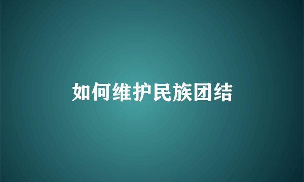 如何维护民族团结