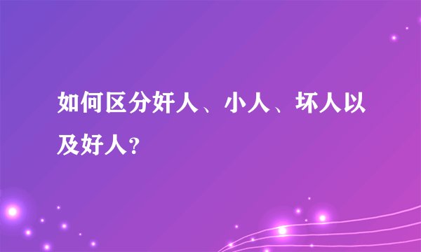 如何区分奸人、小人、坏人以及好人？