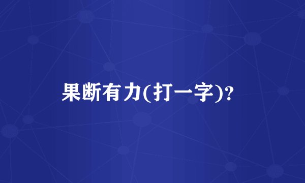 果断有力(打一字)？