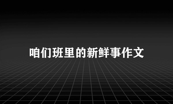 咱们班里的新鲜事作文