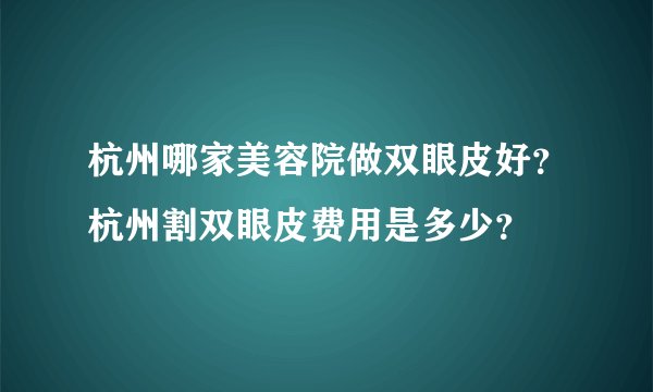 杭州哪家美容院做双眼皮好？杭州割双眼皮费用是多少？