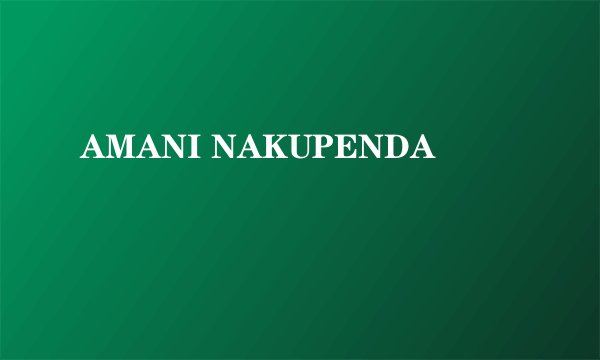AMANI NAKUPENDA