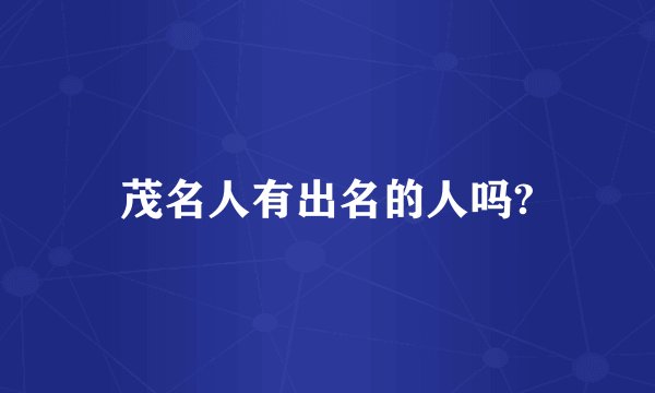茂名人有出名的人吗?