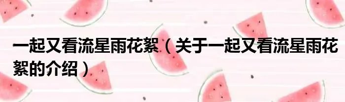 一起又看流星雨花絮（关于一起又看流星雨花絮的介绍）