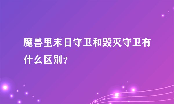 魔兽里末日守卫和毁灭守卫有什么区别？