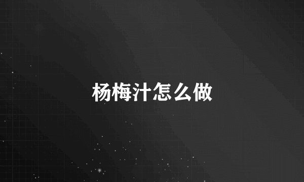 杨梅汁怎么做