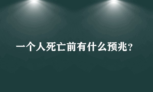 一个人死亡前有什么预兆？