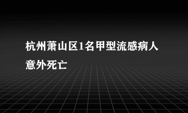 杭州萧山区1名甲型流感病人意外死亡