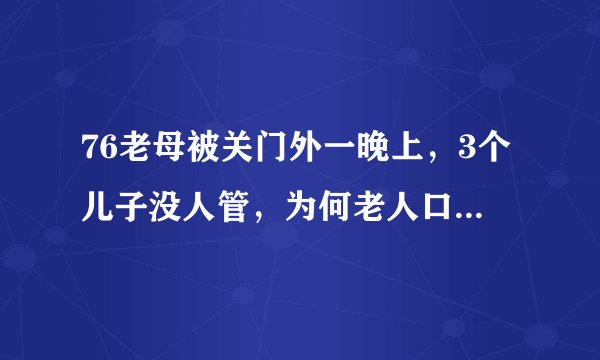 76老母被关门外一晚上，3个儿子没人管，为何老人口中的真相让人恶寒？