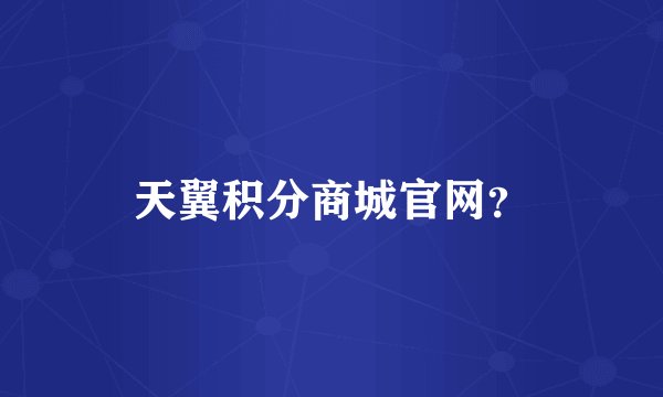 天翼积分商城官网？