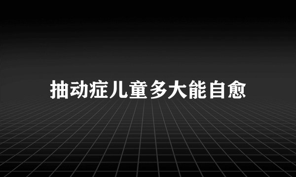 抽动症儿童多大能自愈