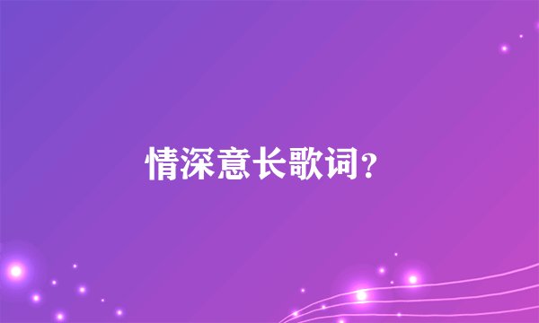 情深意长歌词？