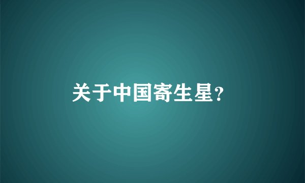 关于中国寄生星？