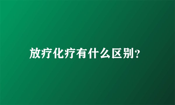 放疗化疗有什么区别？