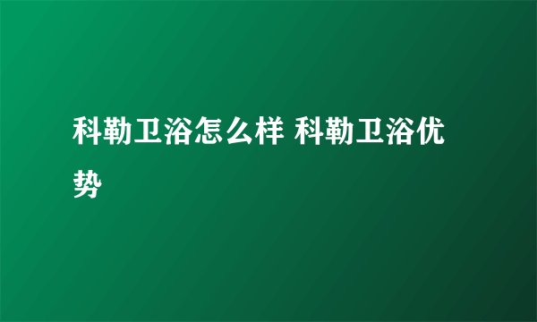 科勒卫浴怎么样 科勒卫浴优势