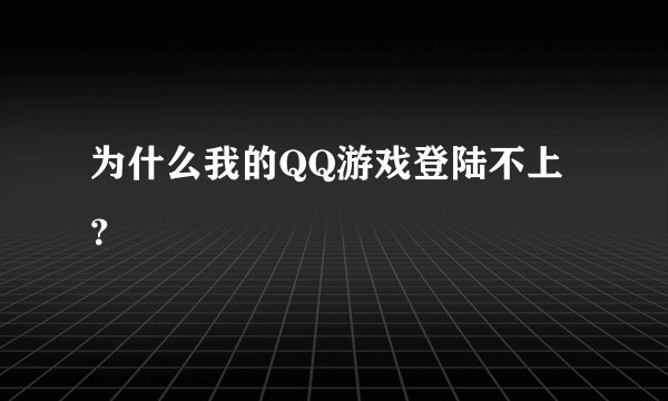 为什么我的QQ游戏登陆不上？