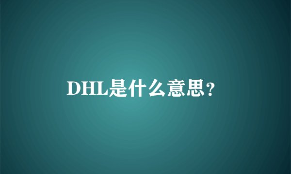 DHL是什么意思？