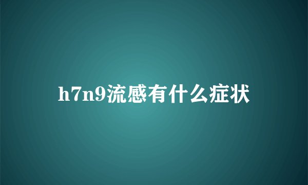 h7n9流感有什么症状