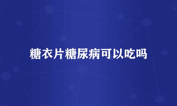糖衣片糖尿病可以吃吗
