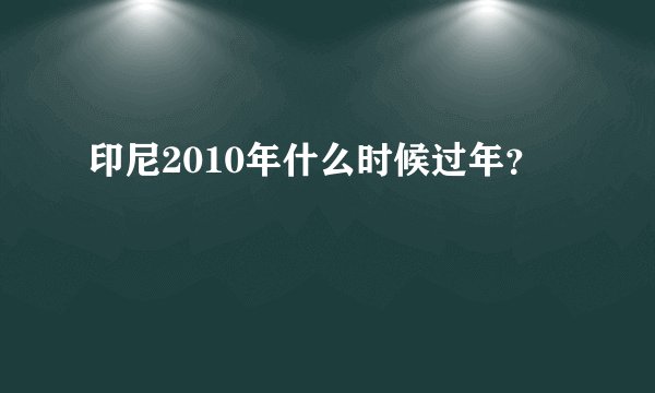 印尼2010年什么时候过年？