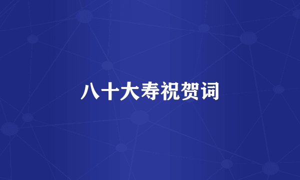 八十大寿祝贺词