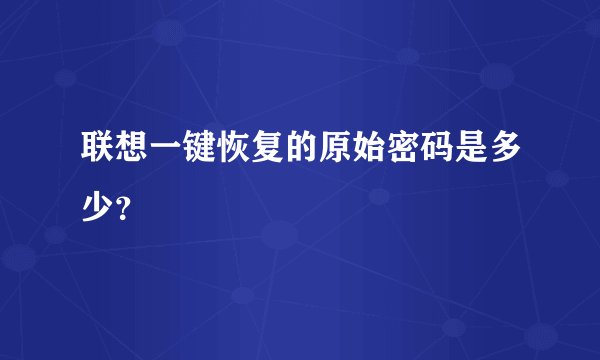 联想一键恢复的原始密码是多少？