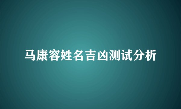 马康容姓名吉凶测试分析