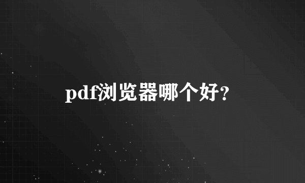 pdf浏览器哪个好？
