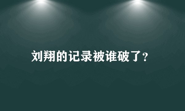刘翔的记录被谁破了？